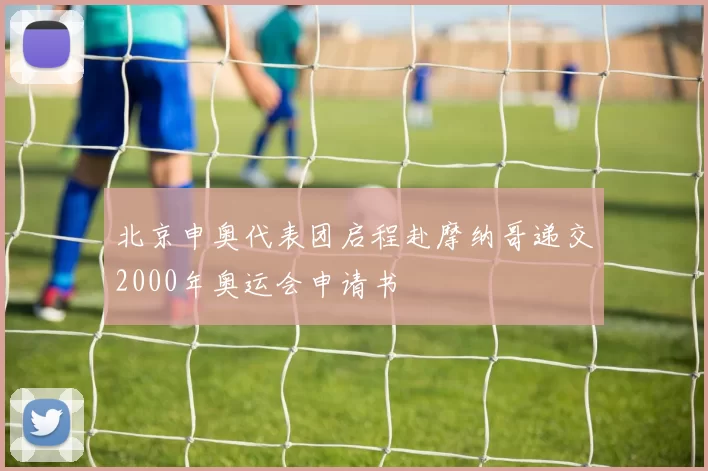 北京申奥代表团启程赴摩纳哥递交2000年奥运会申请书