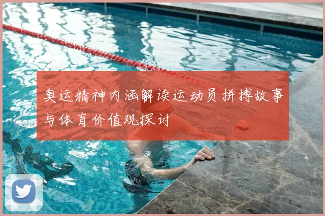 奥运精神内涵解读运动员拼搏故事与体育价值观探讨