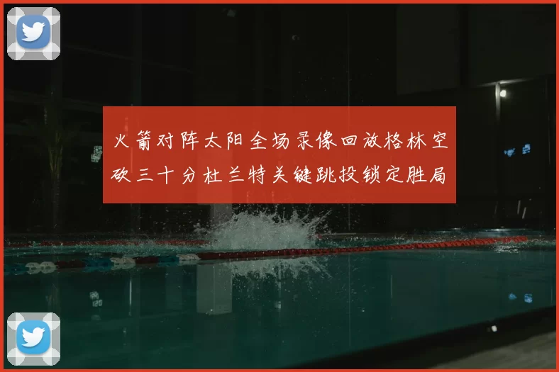 火箭对阵太阳全场录像回放格林空砍三十分杜兰特关键跳投锁定胜局