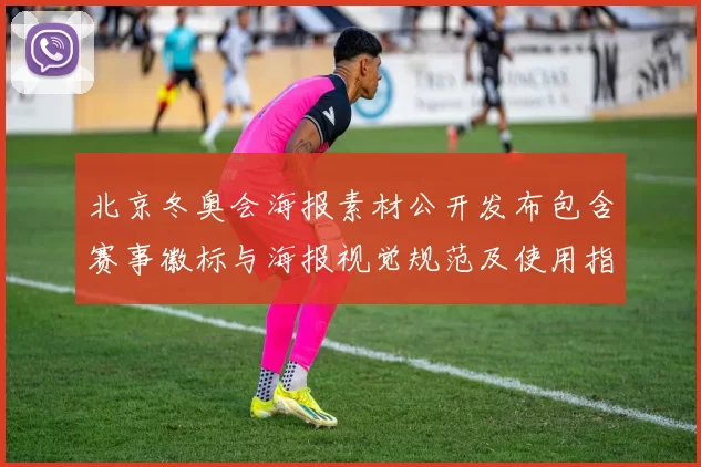 北京冬奥会海报素材公开发布包含赛事徽标与海报视觉规范及使用指引
