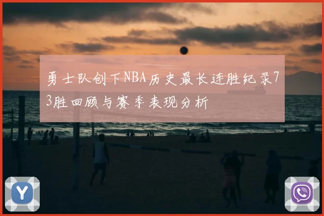 勇士队创下NBA历史最长连胜纪录73胜回顾与赛季表现分析
